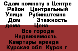 Сдам комнату в Центре › Район ­ Центральный › Улица ­ Рубинштейна › Дом ­ 26 › Этажность дома ­ 5 › Цена ­ 14 000 - Все города Недвижимость » Квартиры аренда   . Курская обл.,Курск г.